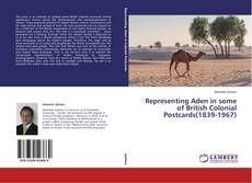 Couverture de Representing Aden in some of British Colonial Postcards(1839-1967)