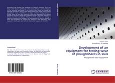 Copertina di Development of an equipment for testing wear of ploughshares in soils