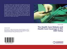 Bookcover of The Health Care Debate and Health Care Coverage in the USA Today
