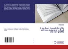 Couverture de A study of the relationship between exposure to lead and lipid profile