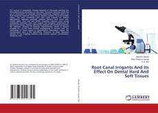 Copertina di Root Canal Irrigants And Its Effect On Dental Hard And Soft Tissues