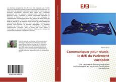 Bookcover of Communiquer pour réunir, le défi du Parlement européen
