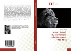 Couverture de Joseph Kessel: du journalisme à la Résistance, 1919-1945