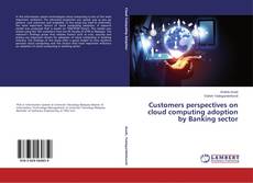 Couverture de Customers perspectives on cloud computing adoption by Banking sector