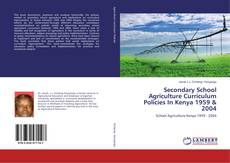 Copertina di Secondary School Agriculture Curriculum Policies In Kenya 1959 & 2004