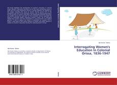 Capa do livro de Interrogating Women's Education In Colonial Orissa, 1836-1947 