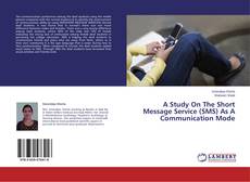 Copertina di A Study On The Short Message Service (SMS) As A Communication Mode