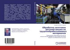 Обложка Обработка заготовок деталей машин из труднообрабатываемых материалов