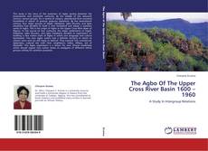 Couverture de The Agbo Of The Upper Cross River Basin 1600 – 1960