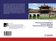 Capa do livro de Business Franchising in China & Moving Manufacturing to Western China 