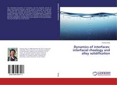 Copertina di Dynamics of interfaces: interfacial rheology and alloy solidification