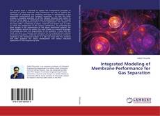 Bookcover of Integrated Modeling of Membrane Performance for Gas Separation