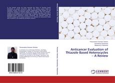 Bookcover of Anticancer Evaluation of Thiazole Based Heterocycles – A Review