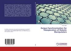 Portada del libro de Output Synchronization for Teleoperation of Robotic Manipulators