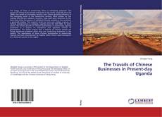 Couverture de The Travails of Chinese Businesses in Present-day Uganda