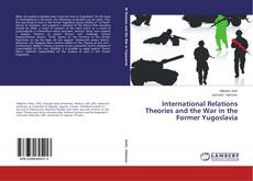 Buchcover von International Relations Theories and the War in the Former Yugoslavia