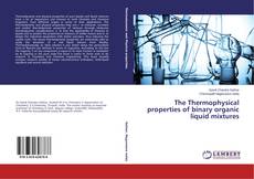 Bookcover of The Thermophysical properties of binary organic liquid mixtures