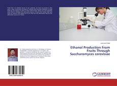 Couverture de Ethanol Production From Fruits Through Saccharomyces cerevisiae