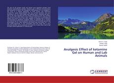 Analgesic Effect of ketamine Gel on Human and Lab Animals kitap kapağı