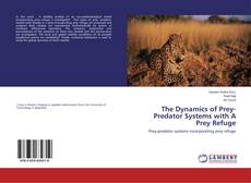 Bookcover of The Dynamics of Prey-Predator Systems with A Prey Refuge