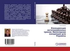 Конкуренция интеграционных треков: биполярная концепция для Украины的封面