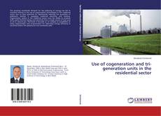 Couverture de Use of cogeneration and tri-generation units in the residential sector