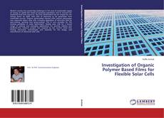 Investigation of Organic Polymer Based Films for Flexible Solar Cells kitap kapağı