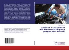 Bookcover of Добавки к смазочным маслам (Безразборный ремонт двигателей)