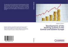Bookcover of Developments of the banking systems in the Central and Eastern Europe