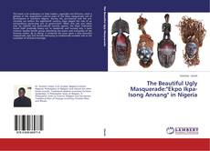 Copertina di The Beautiful Ugly Masquerade:"Ekpo Ikpa-Isong Annang" in Nigeria