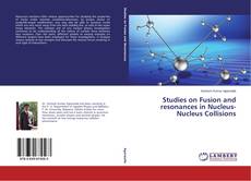 Studies on Fusion and resonances in Nucleus-Nucleus Collisions kitap kapağı