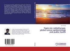 Copertina di Topics on radiotherapy, global cancer epidemiology and public health