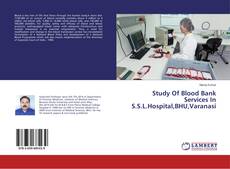 Couverture de Study Of Blood Bank Services In S.S.L.Hospital,BHU,Varanasi