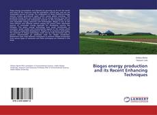 Biogas energy production and its Recent Enhancing Techniques的封面