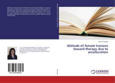 Buchcover von Attitude of female Iranians toward therapy due to acculturation