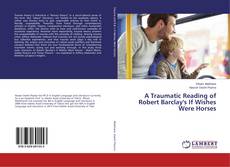 Buchcover von A Traumatic Reading of Robert Barclay's If Wishes Were Horses