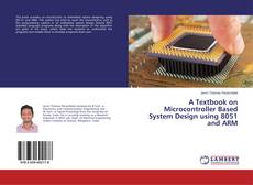 Bookcover of A Textbook on Microcontroller Based System Design using 8051 and ARM