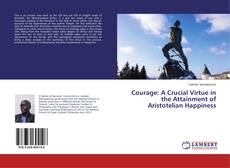 Copertina di Courage: A Crucial Virtue in the Attainment of Aristotelian Happiness