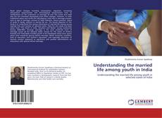 Bookcover of Understanding the married life among youth in India