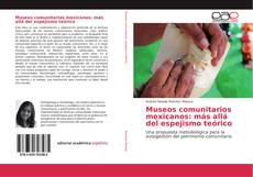 Bookcover of Museos comunitarios mexicanos: más allá del espejismo teórico