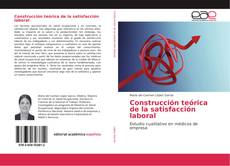 Portada del libro de Construcción teórica de la satisfacción laboral