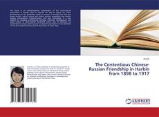 Buchcover von The Contentious Chinese-Russian Friendship in Harbin from 1898 to 1917