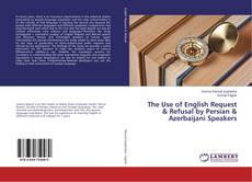 Copertina di The Use of English Request & Refusal by Persian & Azerbaijani Speakers