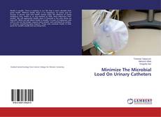 Buchcover von Minimize The Microbial Load On Urinary Catheters