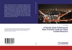 Copertina di A Steady State Subchannel Heat Transfer Code for Plate Fueled Reactors