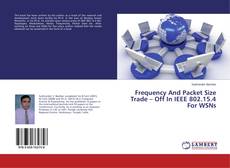 Buchcover von Frequency And Packet Size Trade – Off In IEEE 802.15.4 For WSNs