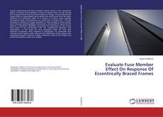 Buchcover von Evaluate Fuse Member Effect On Response Of Eccentrically Braced Frames