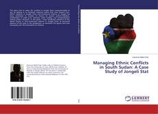 Buchcover von Managing Ethnic Conflicts in South Sudan: A Case Study of Jongeli Stat