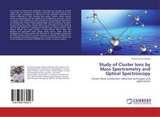Copertina di Study of Cluster Ions by Mass Spectrometry and Optical Spectroscopy