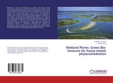 Copertina di Wetland Plants: Green Bio-resource for heavy metals phytoremediation